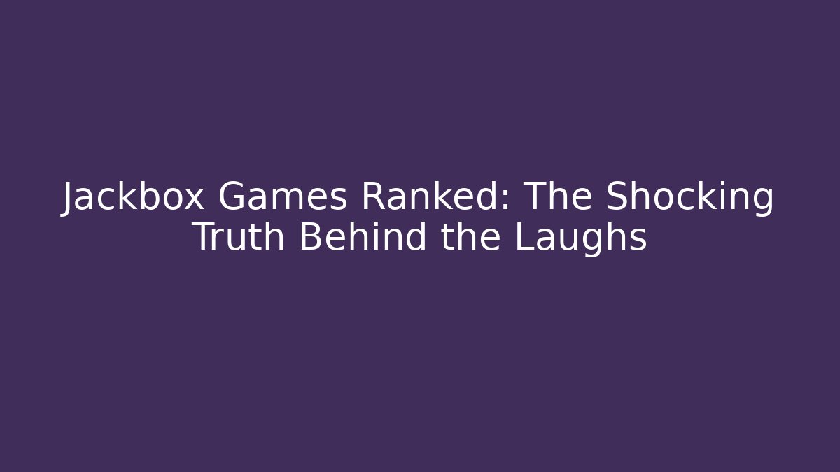 Jackbox Games Ranked: The Shocking Truth Behind the Laughs