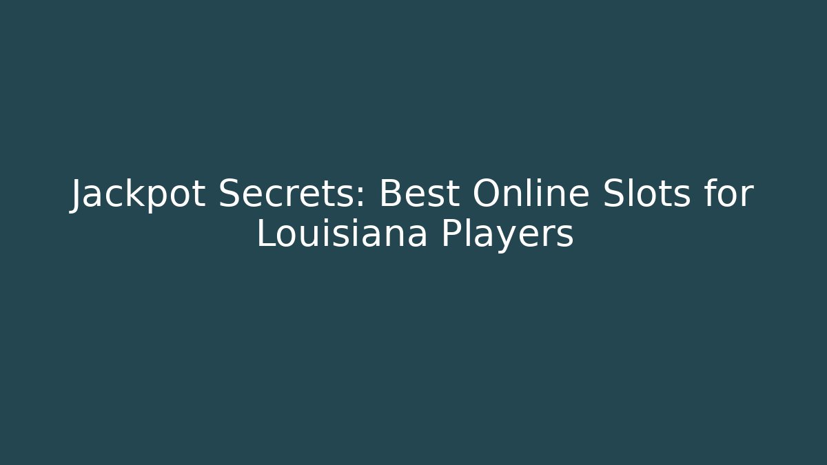 Jackpot Secrets: Best Online Slots for Louisiana Players