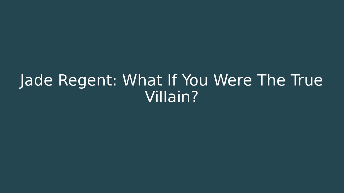 Jade Regent: What If You Were The True Villain?