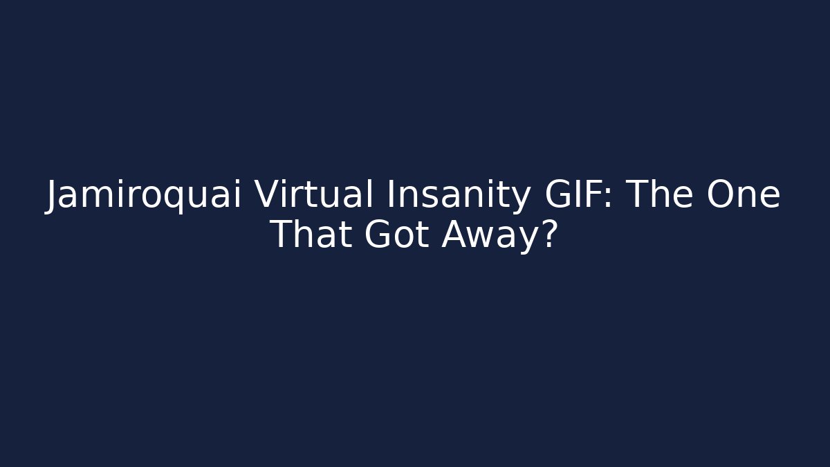 Jamiroquai Virtual Insanity GIF: The One That Got Away?