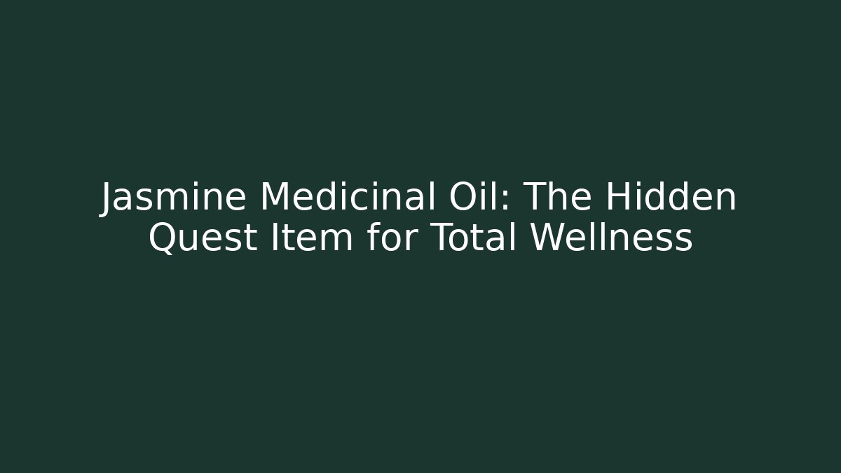 Jasmine Medicinal Oil: The Hidden Quest Item for Total Wellness