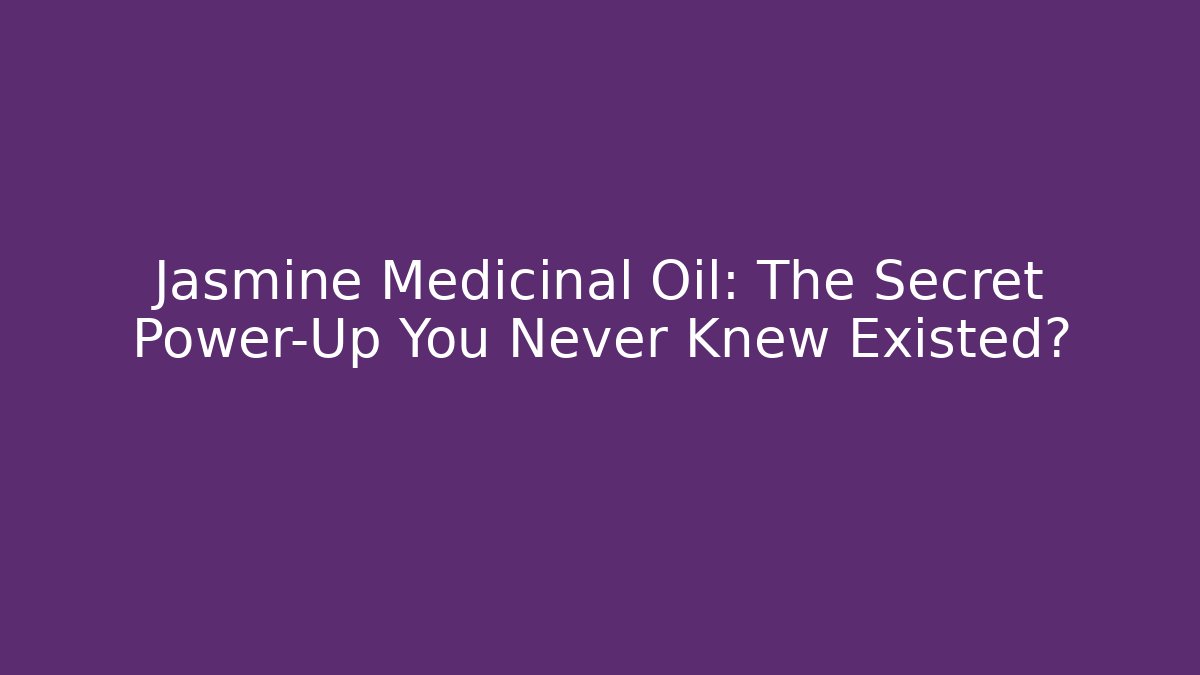 Jasmine Medicinal Oil: The Secret Power-Up You Never Knew Existed?