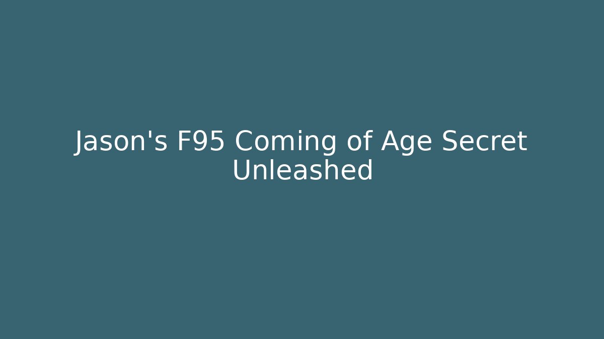 Jason's F95 Coming of Age Secret Unleashed