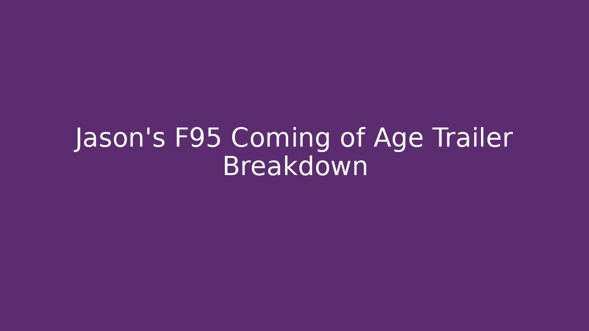 Jason's F95 Coming of Age Trailer Breakdown