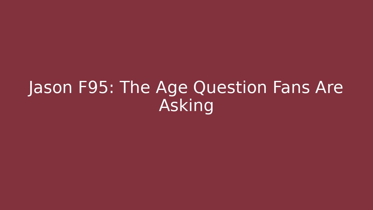 Jason F95: The Age Question Fans Are Asking