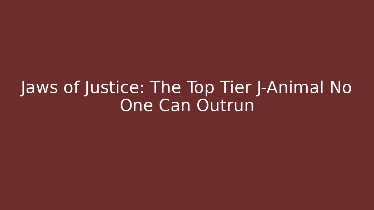 Jaws of Justice: The Top Tier J-Animal No One Can Outrun