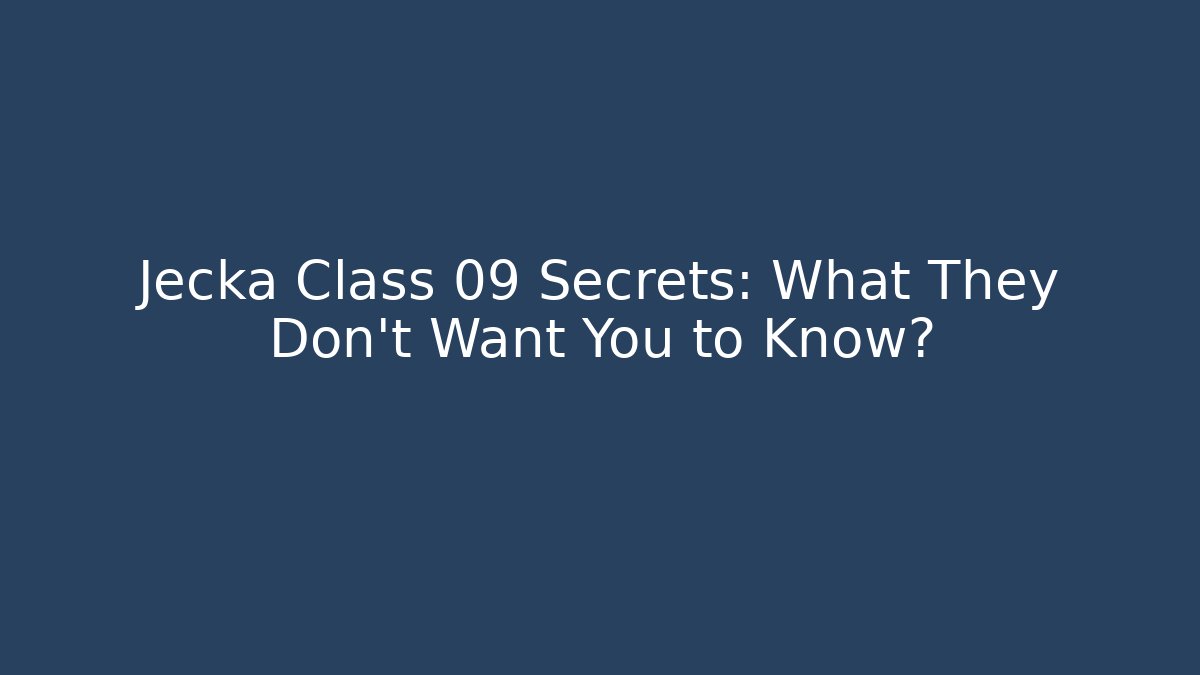 Jecka Class 09 Secrets: What They Don’t Want You to Know?