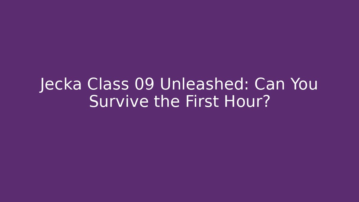 Jecka Class 09 Unleashed: Can You Survive the First Hour? - Celivion