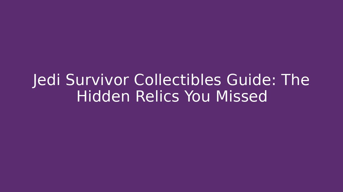 Jedi Survivor Collectibles Guide: The Hidden Relics You Missed