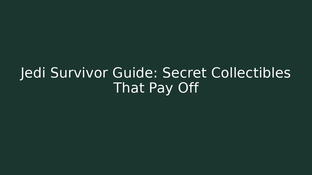 Jedi Survivor Guide: Secret Collectibles That Pay Off - Celivion