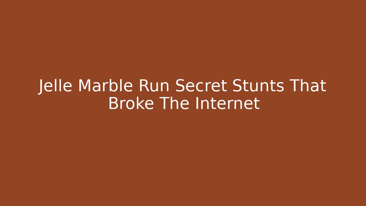 Jelle Marble Run Secret Stunts That Broke The Internet