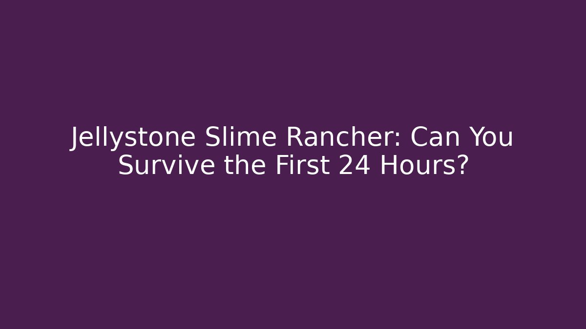 Jellystone Slime Rancher: Can You Survive the First 24 Hours?