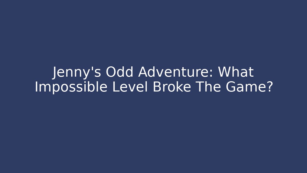 Jenny's Odd Adventure: What Impossible Level Broke The Game?