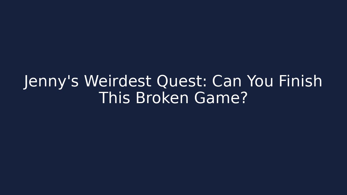 Jenny's Weirdest Quest: Can You Finish This Broken Game?