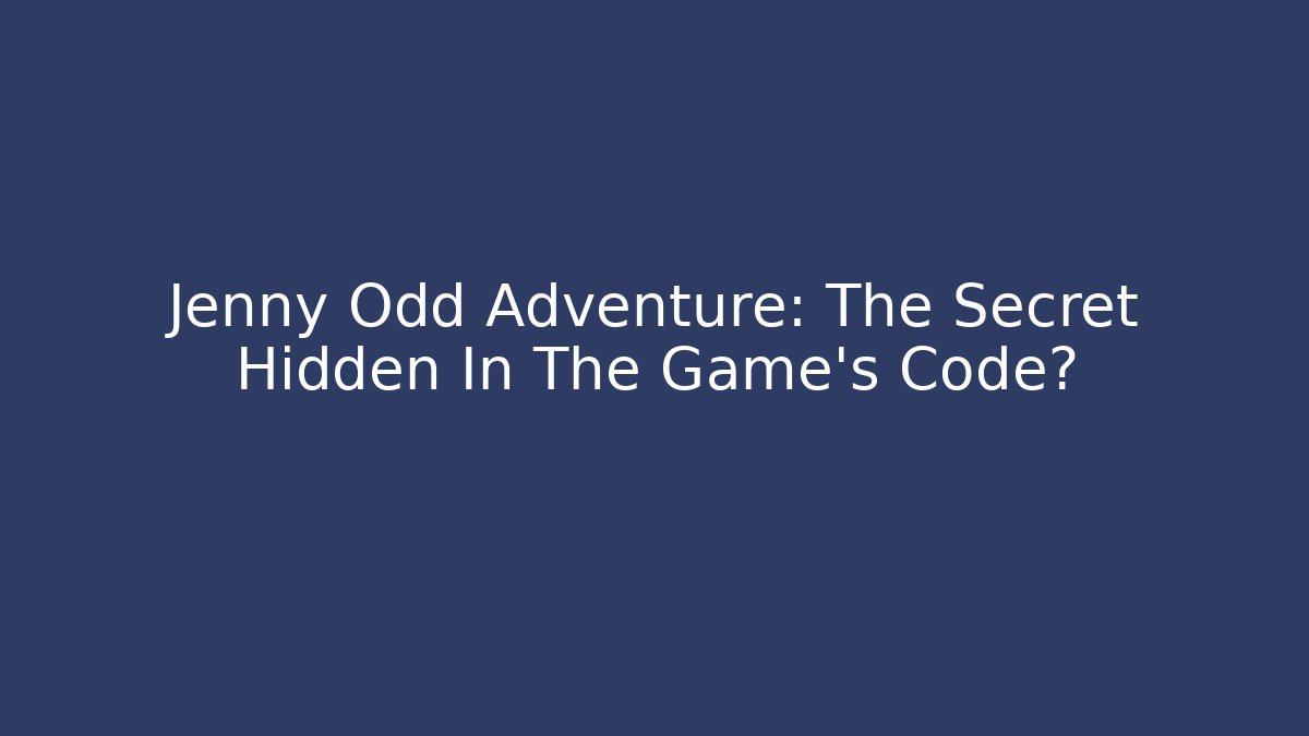 Jenny Odd Adventure: The Secret Hidden In The Game's Code?