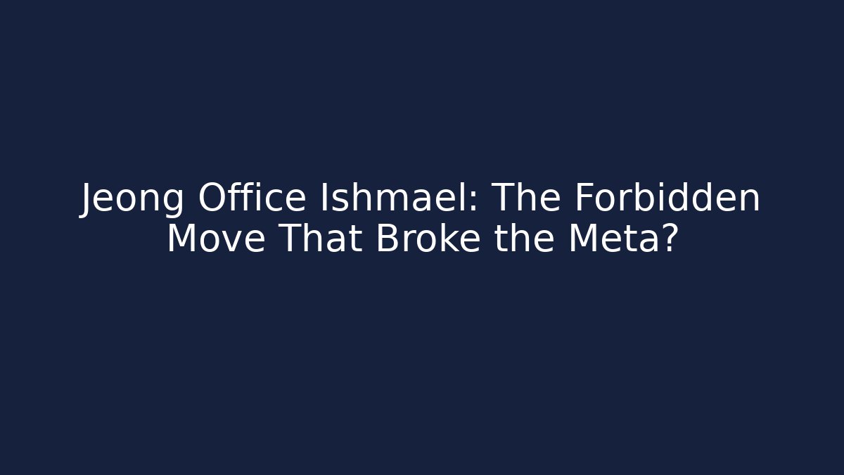 Jeong Office Ishmael: The Forbidden Move That Broke the Meta?