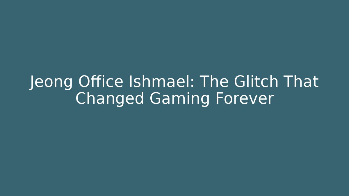 Jeong Office Ishmael: The Glitch That Changed Gaming Forever