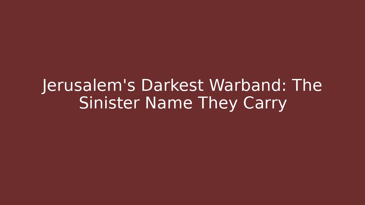 Jerusalem’s Darkest Warband: The Sinister Name They Carry