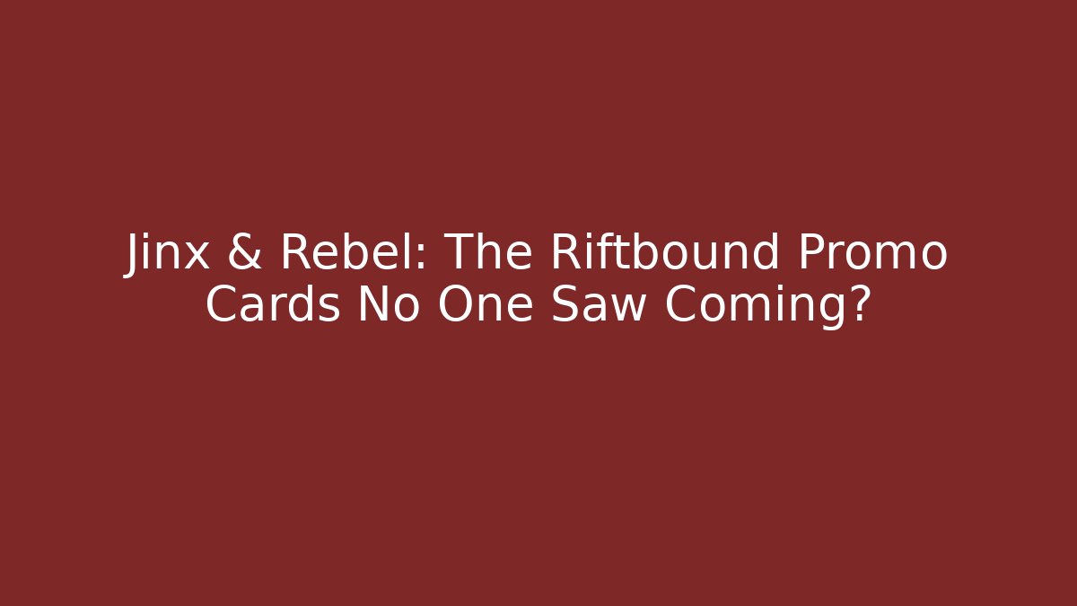 Jinx & Rebel: The Riftbound Promo Cards No One Saw Coming?