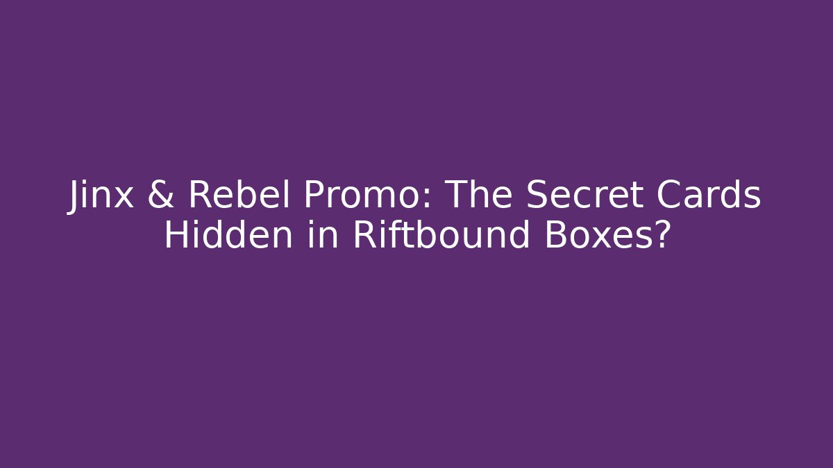 Jinx & Rebel Promo: The Secret Cards Hidden in Riftbound Boxes?