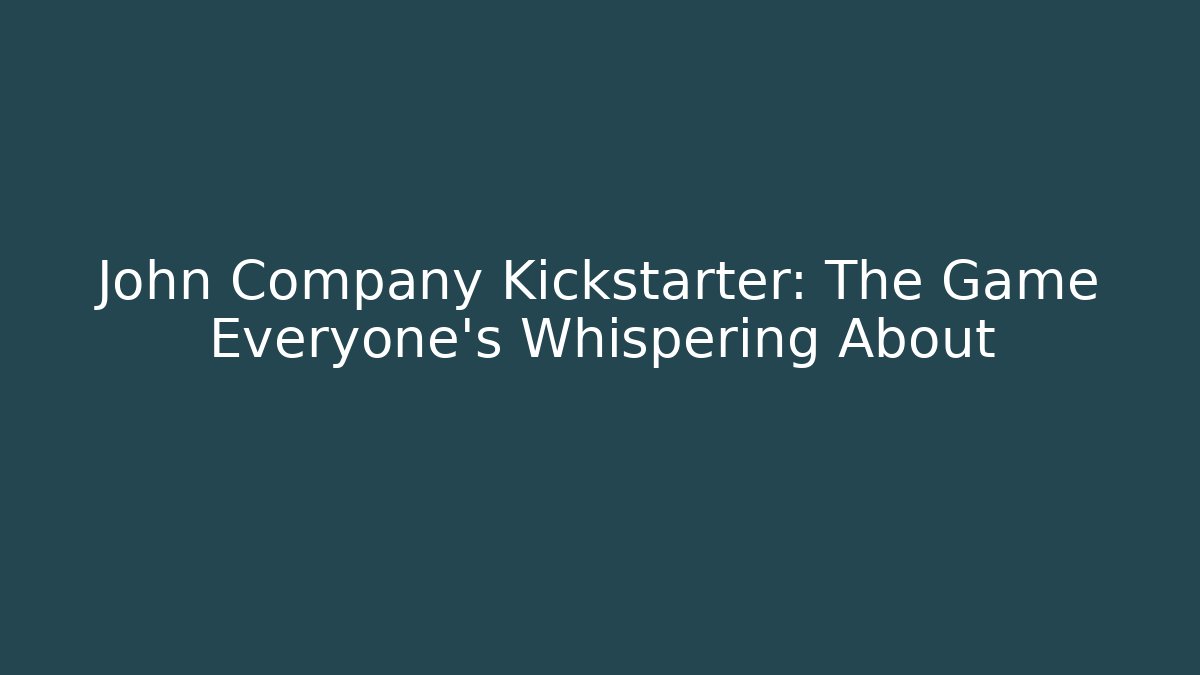 John Company Kickstarter: The Game Everyone's Whispering About