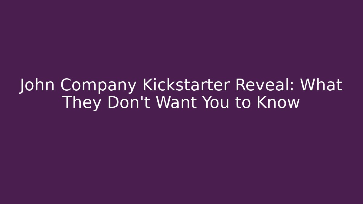 John Company Kickstarter Reveal: What They Don't Want You to Know