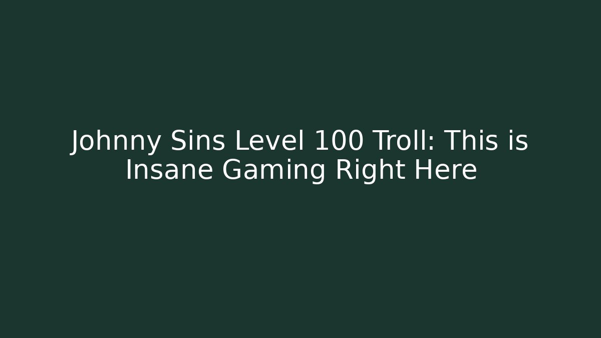 Johnny Sins Level 100 Troll: This is Insane Gaming Right Here