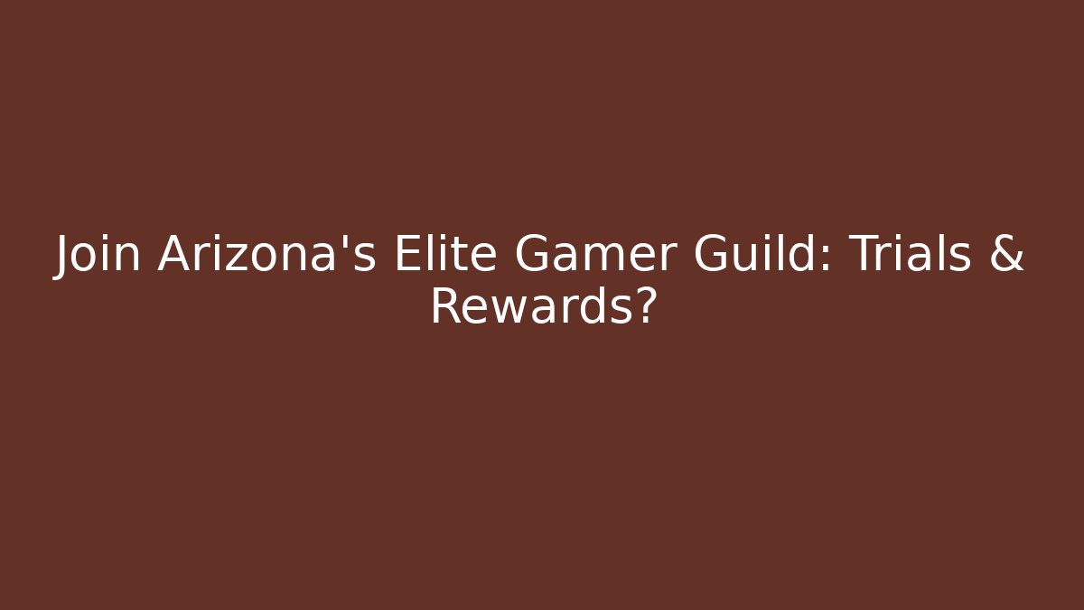 Join Arizona's Elite Gamer Guild: Trials & Rewards?