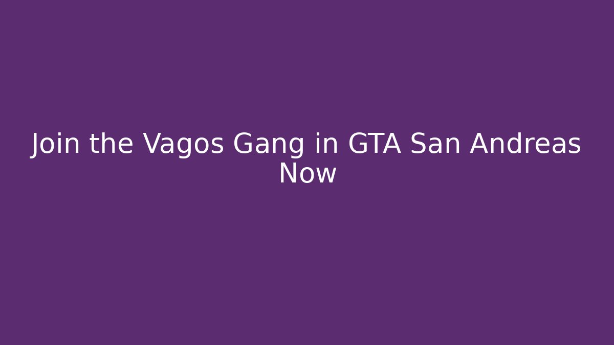 Join the Vagos Gang in GTA San Andreas Now