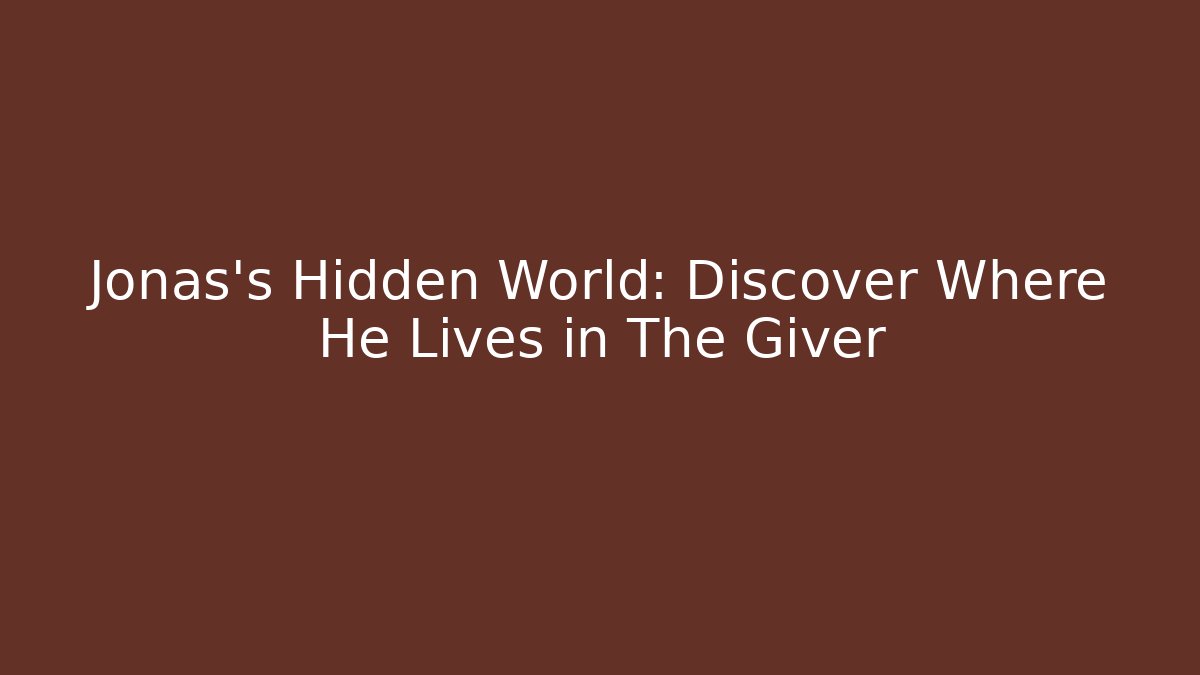 Jonas's Hidden World: Discover Where He Lives in The Giver