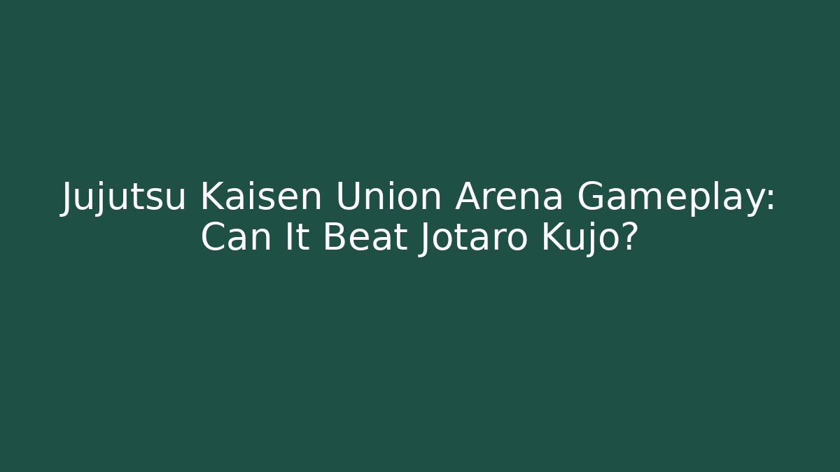 Jujutsu Kaisen Union Arena Gameplay: Can It Beat Jotaro Kujo?