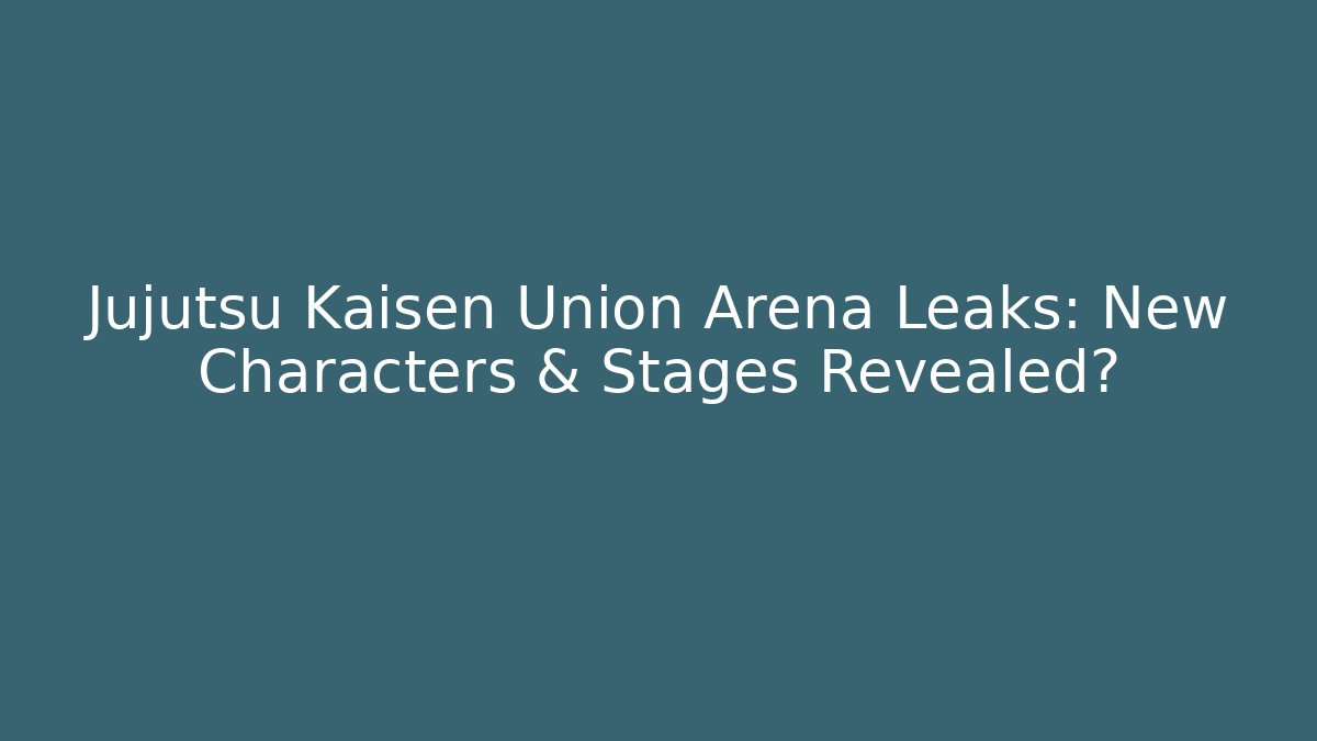 Jujutsu Kaisen Union Arena Leaks: New Characters & Stages Revealed?