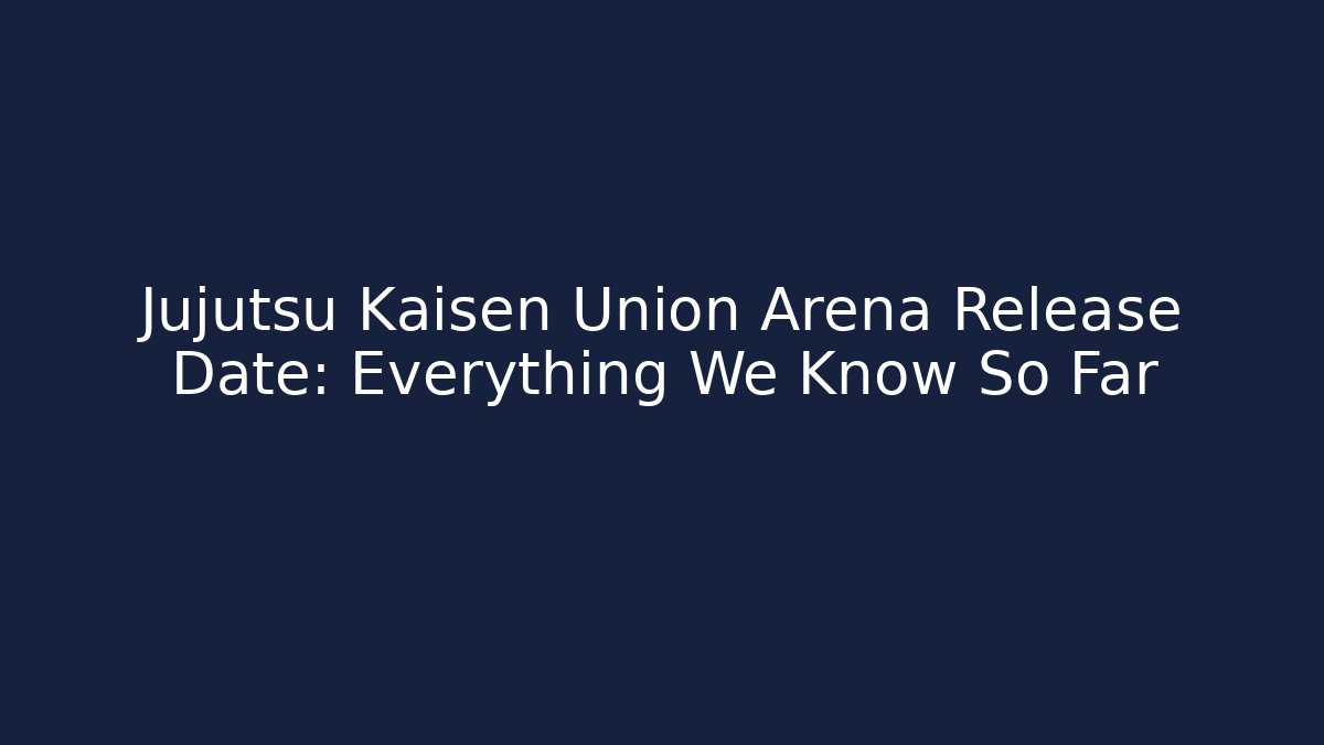 Jujutsu Kaisen Union Arena Release Date: Everything We Know So Far