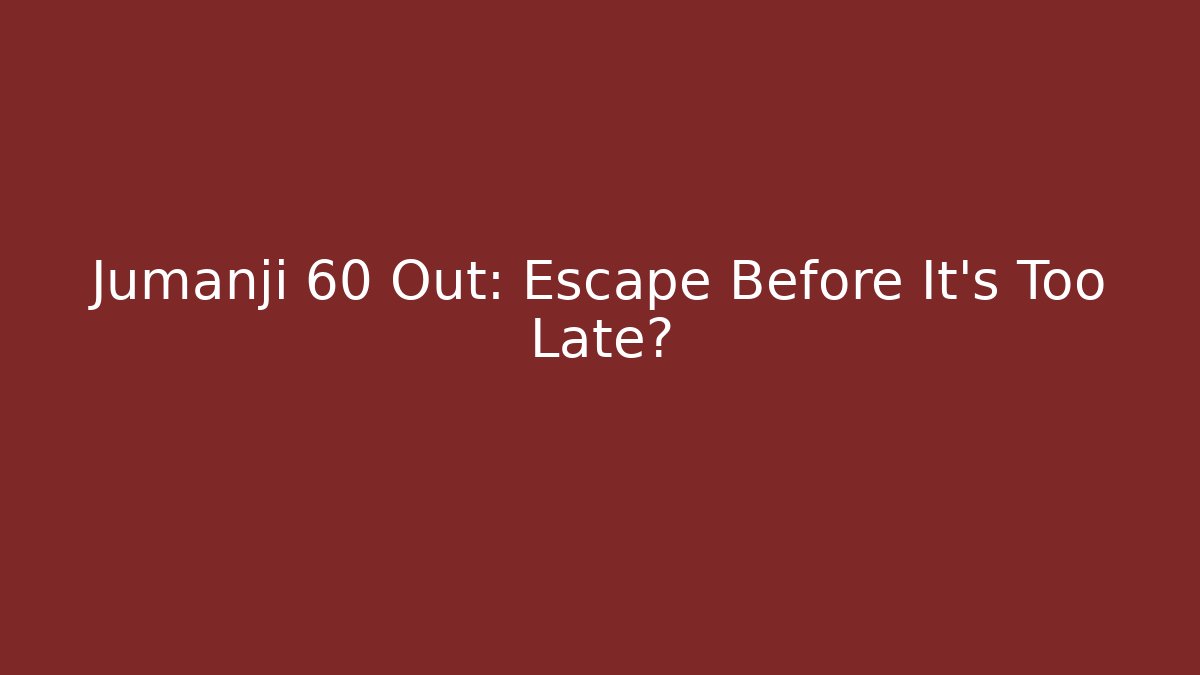 Jumanji 60 Out: Escape Before It's Too Late?