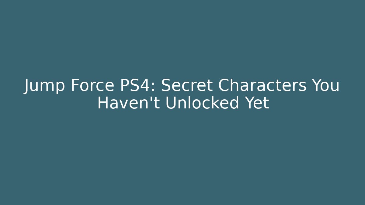 Jump Force PS4: Secret Characters You Haven't Unlocked Yet