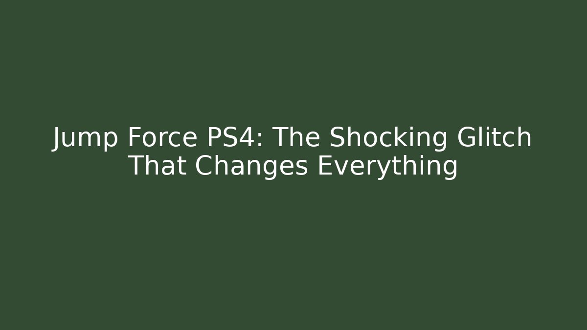 Jump Force PS4: The Shocking Glitch That Changes Everything