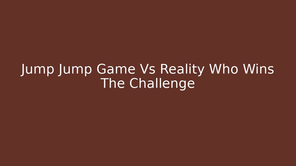 Jump Jump Game Vs Reality Who Wins The Challenge