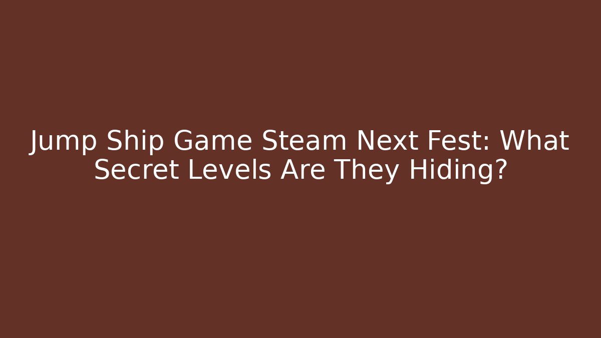 Jump Ship Game Steam Next Fest: What Secret Levels Are They Hiding?