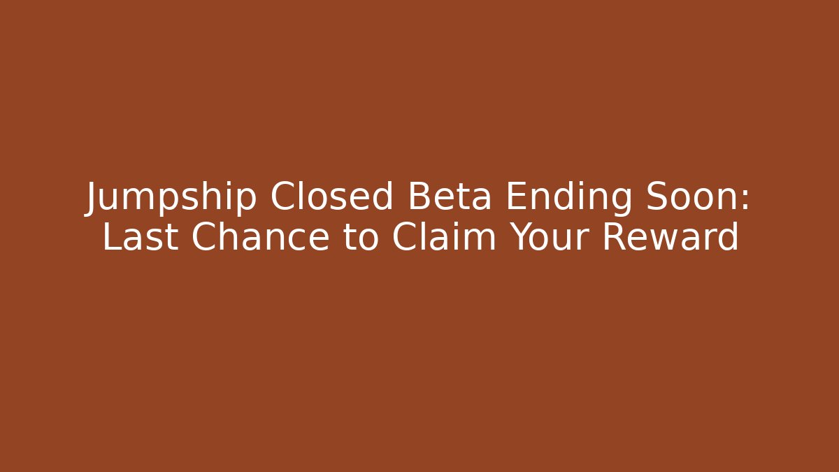 Jumpship Closed Beta Ending Soon: Last Chance to Claim Your Reward