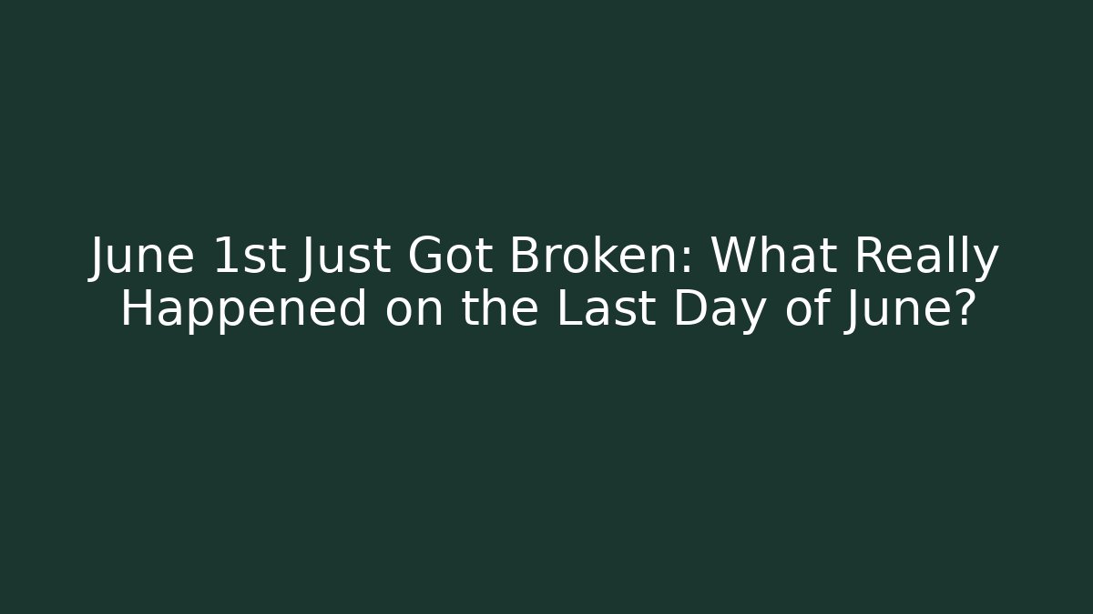 June 1st Just Got Broken: What Really Happened on the Last Day of June?