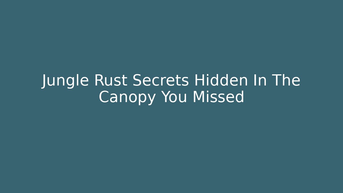 Jungle Rust Secrets Hidden In The Canopy You Missed