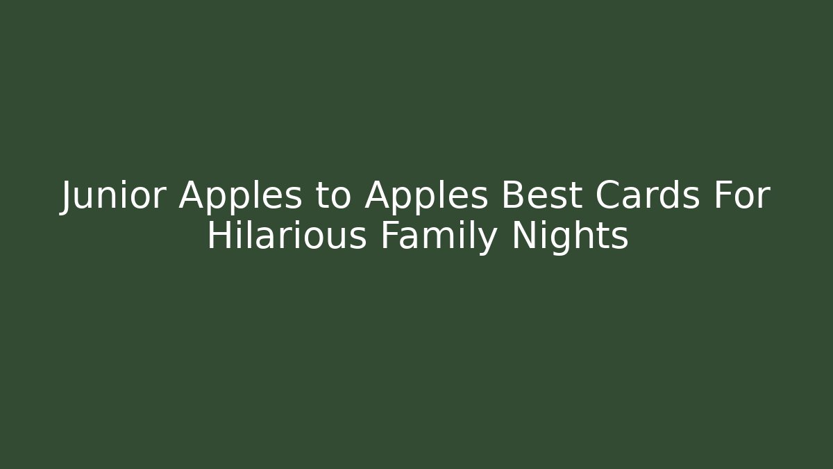 Junior Apples to Apples Best Cards For Hilarious Family Nights