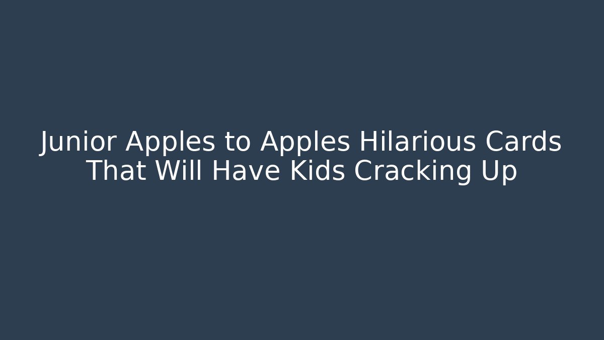 Junior Apples to Apples Hilarious Cards That Will Have Kids Cracking Up