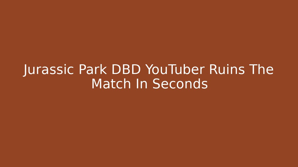 Jurassic Park DBD YouTuber Ruins The Match In Seconds