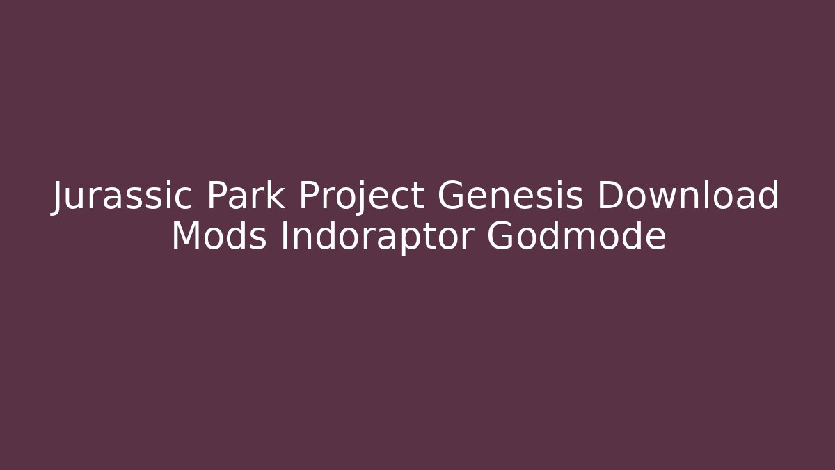 Jurassic Park Project Genesis Download Mods Indoraptor Godmode