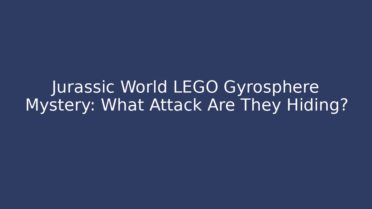 Jurassic World LEGO Gyrosphere Mystery: What Attack Are They Hiding?