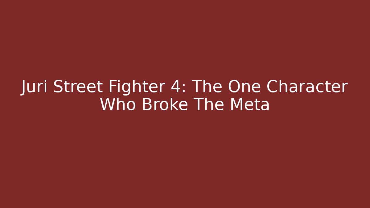 Juri Street Fighter 4: The One Character Who Broke The Meta