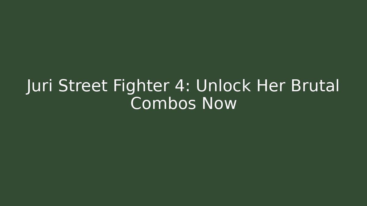 Juri Street Fighter 4: Unlock Her Brutal Combos Now