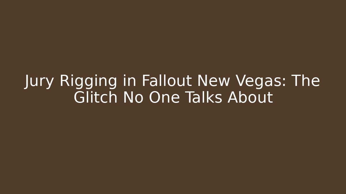 Jury Rigging in Fallout New Vegas: The Glitch No One Talks About