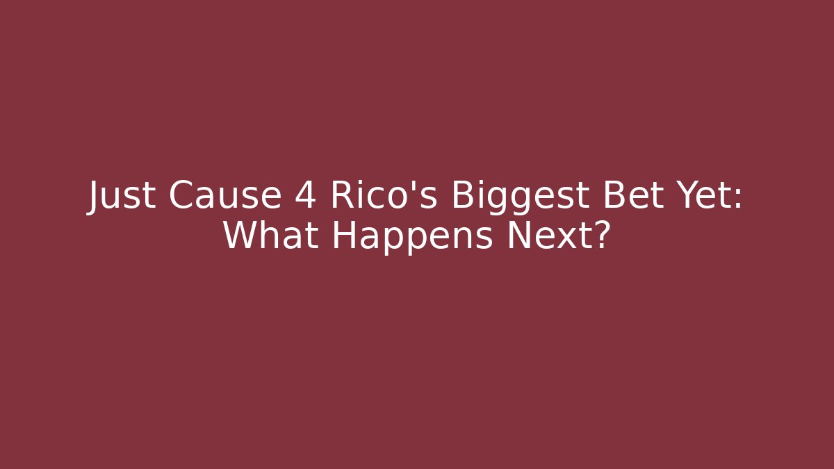Just Cause 4 Rico’s Biggest Bet Yet: What Happens Next?